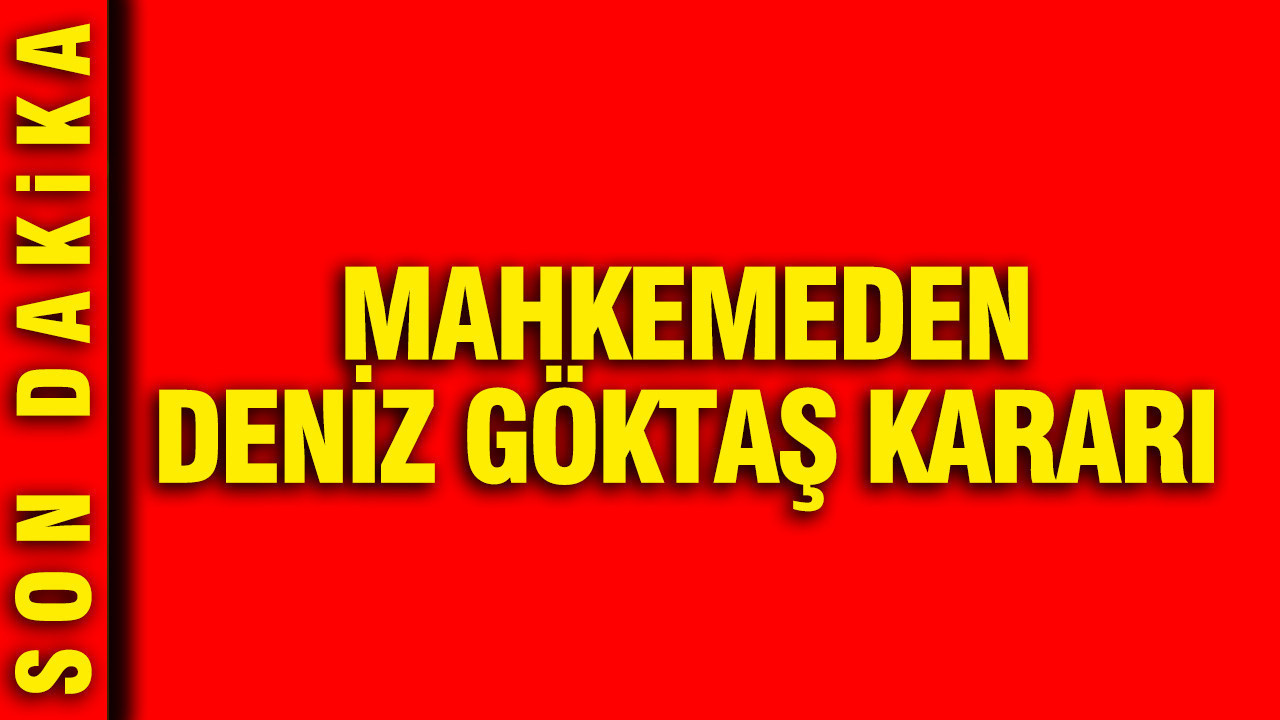 Deniz Göktaş’ın tutukluluğuna itiraz reddedildi