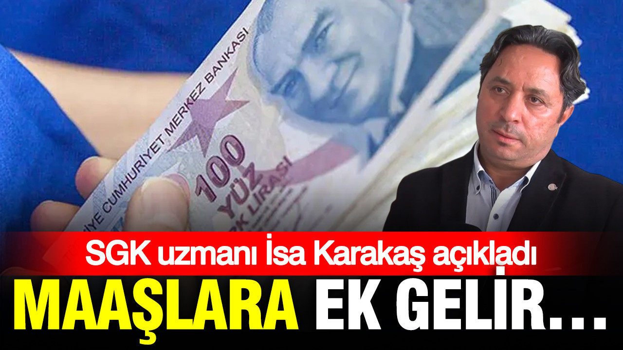 SGK uzmanı İsa Karakaş açıkladı: Maaşlara ek gelir…