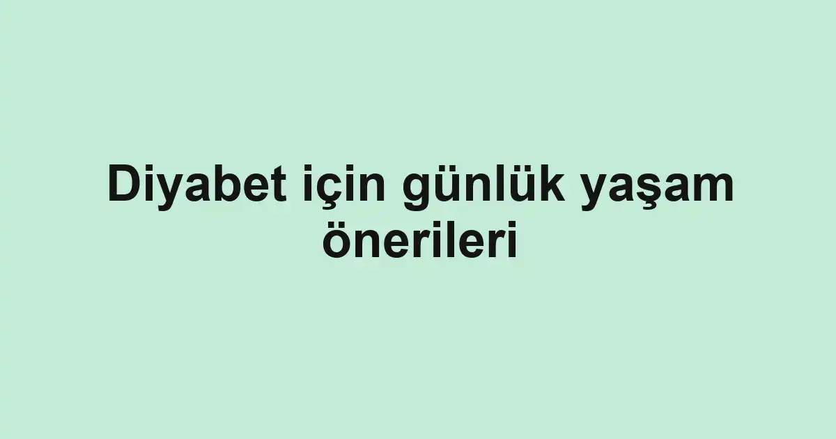 Diyabet için günlük yaşam önerileri